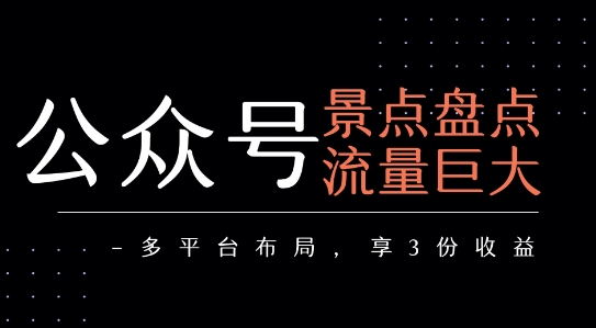 公众号流量主-景点盘点 流量巨大 多平台布局享3份收益-佳佳云创网