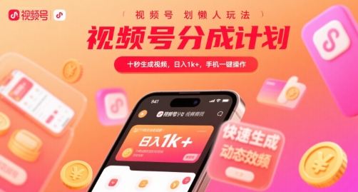 视频号分成计划懒人玩法，十秒生成视频，日入1k+，手机一键操作【揭秘】-佳佳云创网