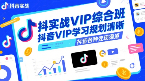抖音实战VIP综合班，抖音VIP学习规划请晰抖音各种变现渠道-佳佳云创网