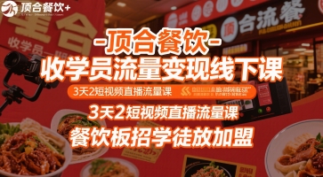 顶合餐饮-收学员流量变现线下课，3天2短视频直播流量课，餐饮板招学徒放加盟-佳佳云创网