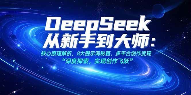 （15484期）DeepSeek从新手到大师：核心原理解析，8大提示词秘籍，多平台创作变现-佳佳云创网
