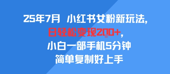25年7月小红书女粉新玩法，公域转私域变现，日轻松变现2张+，5分钟简单复制好上手-佳佳云创网