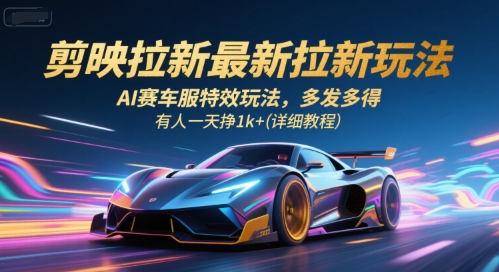 剪映拉新最新拉新玩法，AI赛车服特效玩法，多发多得，有人一天挣1k+(详细教程)-佳佳云创网