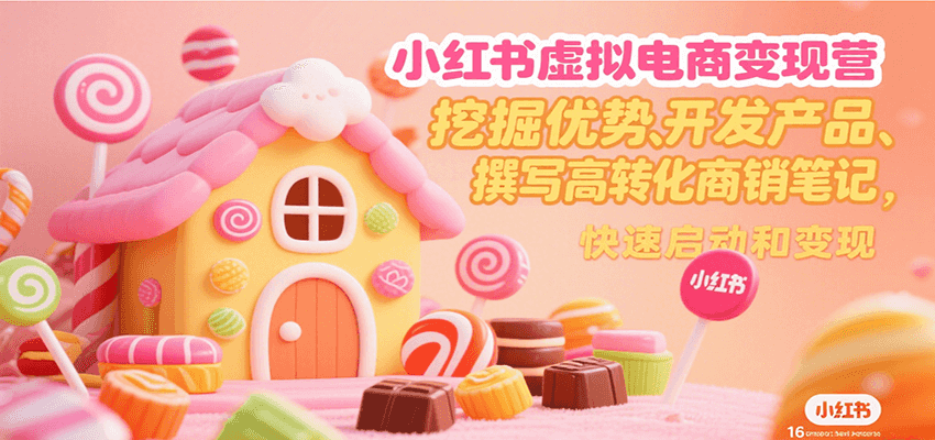 小红书虚拟电商变现营，挖掘优势、开发产品、撰写高转化商销笔记，快速启动和变现-佳佳云创网