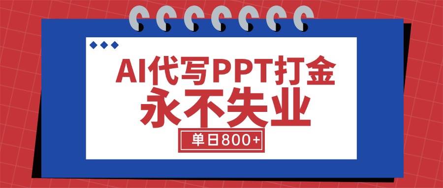 （15530期）AI代写PPT打金，永不失业项目，细分蓝海领域，单日稳定800+【附工具指令】-佳佳云创网