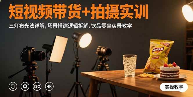 （15540期）短视频带货+拍摄实训：三灯布光法详解,场景搭建逻辑拆解,饮品零食实景教学-佳佳云创网