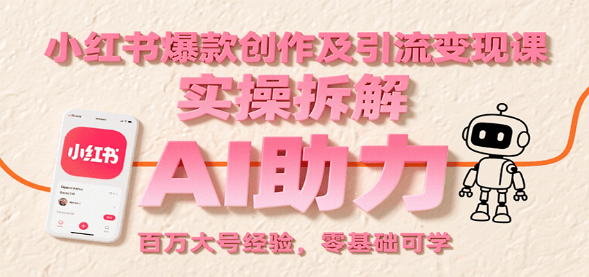 小红书爆款创作及引流变现课：实操拆解，AI助力，百万大号经验，零基础可学-佳佳云创网