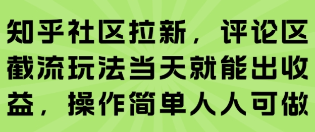知乎社区拉新，评论区截流玩法当天就能出收益，操作简单人人可做-佳佳云创网
