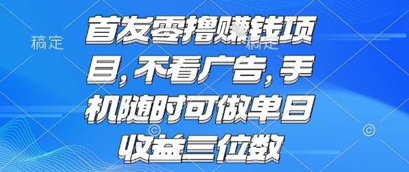 首发零撸挣钱项目 不看广告 手机随时可做 单日收益三位数【揭秘】-佳佳云创网