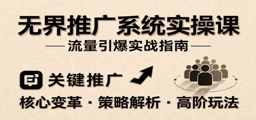无界推广系统实操课，讲核心变革、各推广策略及高阶玩法引爆流量，助力运营进阶-佳佳云创网