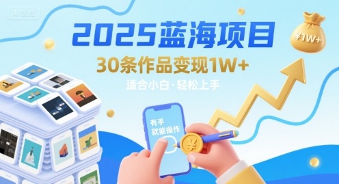 2025蓝海项目30条作品 变现1w+ 有手就能操作适合小白做-佳佳云创网