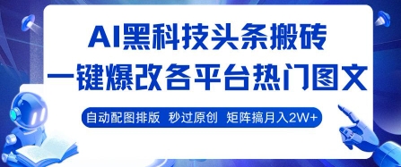 AI黑科技头条搬砖，一键爆改各平台热门图文 自动配图排版，秒过原创，矩阵搞月入2W+【揭秘】-佳佳云创网
