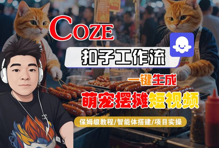 COZE扣子工作流一键生成萌宠摆摊短视频，保姆级教程-智能体搭建-项目实操-佳佳云创网