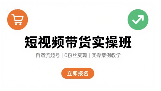 短视频带货实操班，自然流电商快速起号，实现轻松带货变现-佳佳云创网