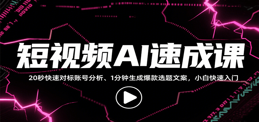 短视频AI速成课，找对标/定选题/拆结构/写文案等，小白快速上手解锁多样创作技能-佳佳云创网