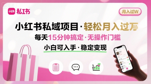 小红书私域项目 月入过W非常轻松 每天15分钟即可搞定，无任何操作门槛，小白可入手-佳佳云创网