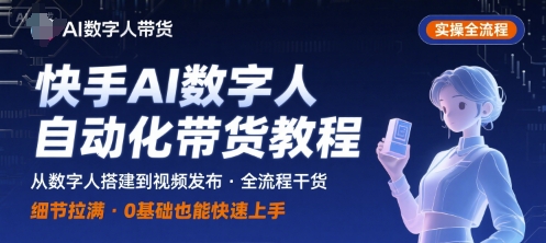 快手AI数字人自动化视频带货实操全流程，干货满满，细节拉满-佳佳云创网