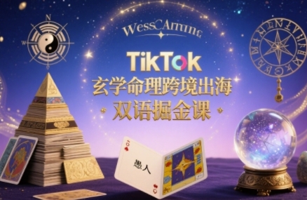 TikTok玄学命理跨境出海双语掘金课，手把手教你用命理知识精准直击海外用户痛点-佳佳云创网