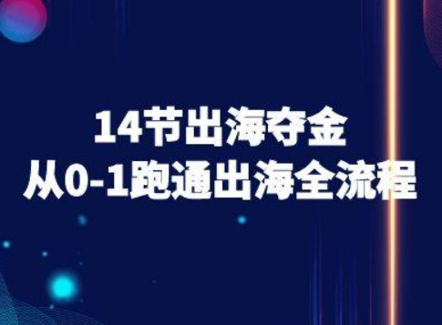 14节出海夺金从0-1跑通出海全流程-跨境电商教程-佳佳云创网