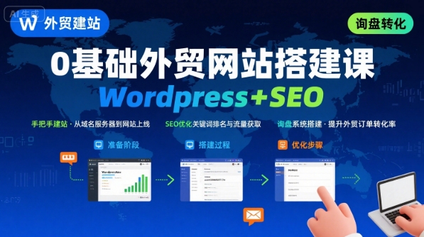 WordPress外贸建站+SEO优化课程，手把手教你从0到1搭建可获得询盘的外贸网站-佳佳云创网