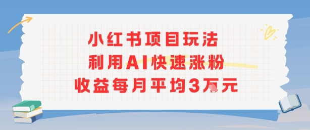 小红书商单项目新玩法，利用AI快速涨粉收益每月平均3W-佳佳云创网