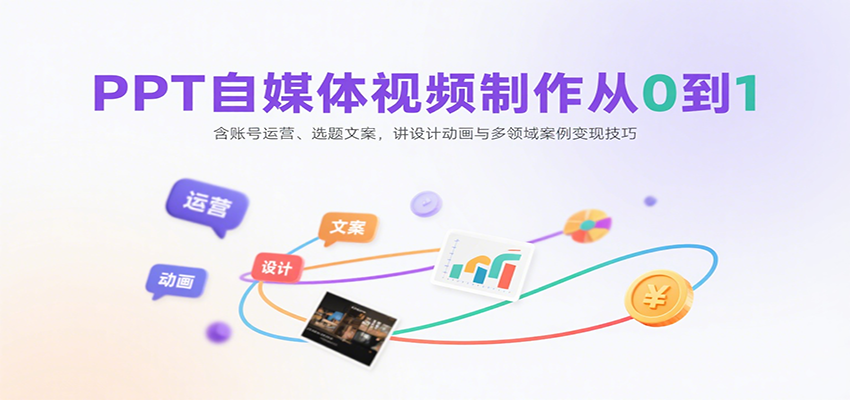 PPT自媒体视频制作从0到1：含账号运营、选题文案，讲设计动画与多领域案例变现技巧-佳佳云创网
