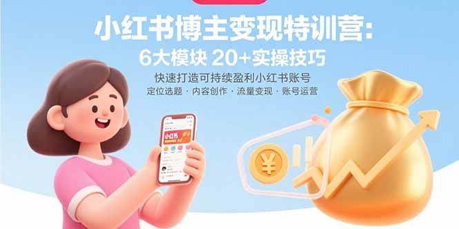 （15775期）小红书博主变现特训营：6大模块20+实操技巧 快速打造可持续盈利小红书账号-佳佳云创网