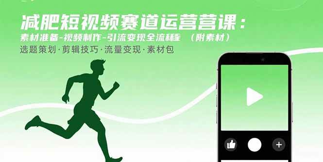 （15788期）减肥短视频赛道运营课：素材准备-视频制作-引流变现全流程 (附素材)-佳佳云创网
