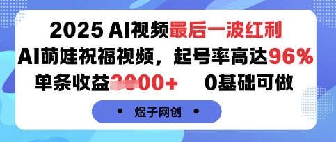 2025AI视频最后一波红利，AI萌娃祝福视频，起号率高达96%，单条收益1k+，0基础可做-佳佳云创网
