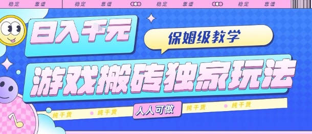 游戏搬砖独家玩法，日入1k+，保姆级教学，人人可做，纯干货【揭秘】-佳佳云创网