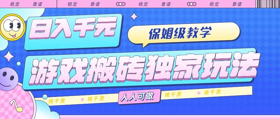 （15813期）游戏搬砖独家玩法，日入千元，保姆级教学，人人可做，纯干货-佳佳云创网