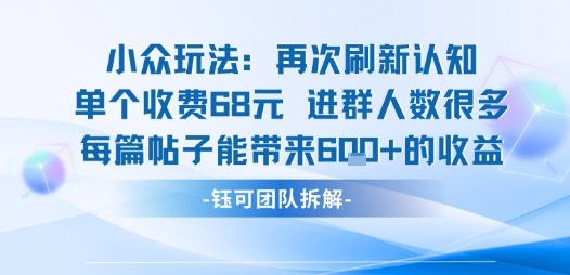 小众玩法再次刷新认知单个收费68米进群人数很多每篇帖子能带来6张的收益-佳佳云创网