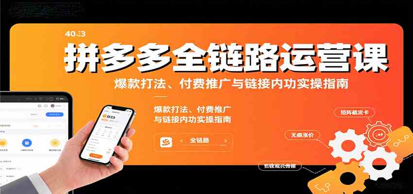 拼多多全链路运营课，爆款打法、付费推广与链接内功实操指南-佳佳云创网