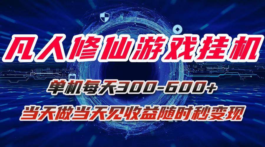 （15837期）凡人修仙游戏挂机单机每天300-600+a当天做当天见收益随时在线秒变现-佳佳云创网