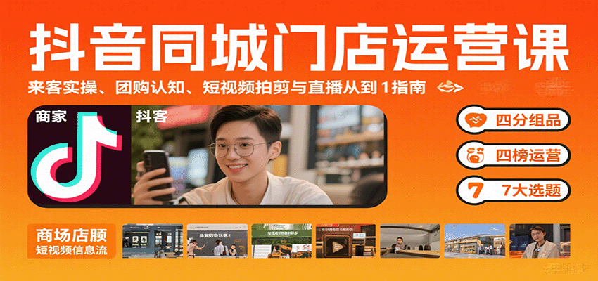 抖音同城门店运营课：来客实操、团购认知、短视频拍剪与直播从0到1指南-佳佳云创网