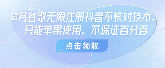 8月谷歌无限注册抖音不核对技术，只能苹果使用，不保证百分百-佳佳云创网