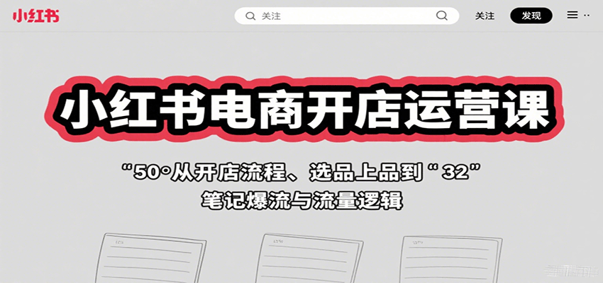 小红书电商开店运营课：从开店流程、选品上品到笔记爆流与流量逻辑-佳佳云创网