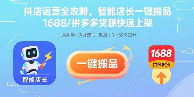 （15854期）抖店运营全攻略，智能店长一键搬品，1688/拼多多货源快速上架-佳佳云创网