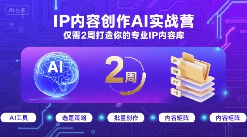 IP内容创作AI实战营，仅需2周打造你的专业IP内容库-佳佳云创网