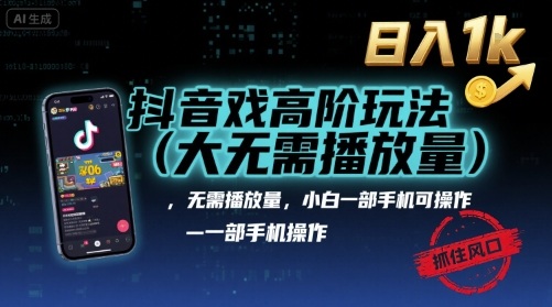 抖音游戏高阶玩法(大佬私藏)，无需播放量，小白一部手机可操作，日入1k，抓住风口轻松变现【揭秘】-佳佳云创网