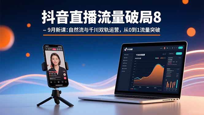 （15897期）抖音直播流量破局8-9月新课：自然流与千川双轨运营，从0到1流量突破-佳佳云创网