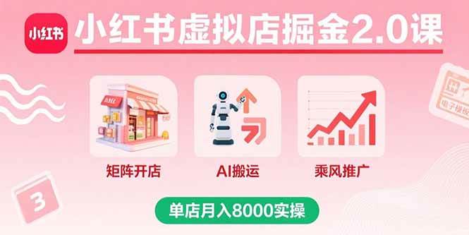 （15929期）小红书虚拟店掘金2.0课，矩阵开店+AI搬运+乘风推广，单店月入8000实操-佳佳云创网