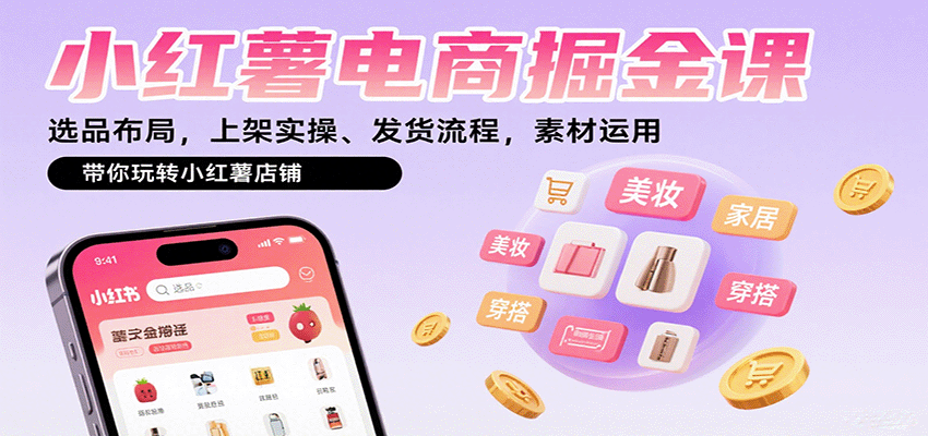 小红薯电商掘金课：选品布局，上架实操、发货流程，素材运用，带你玩转小红薯店铺-佳佳云创网