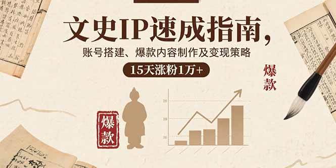 （15948期）文史IP速成指南，账号搭建、爆款内容制作及变现策略，15天涨粉1万+-佳佳云创网