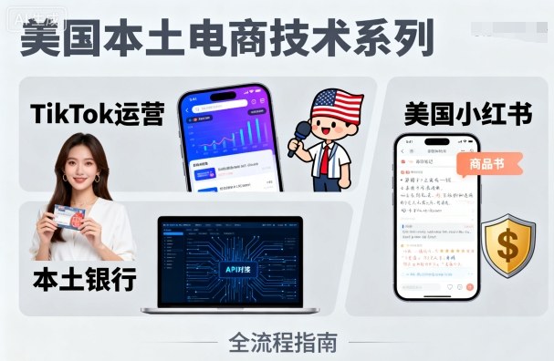 美国本土电商技术，Tiktok 运营篇+美国小红书篇+本土银行篇-佳佳云创网