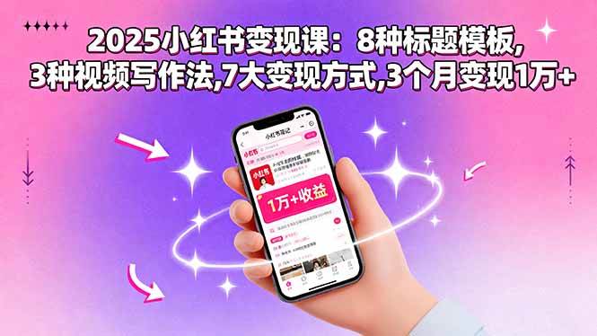 （15993期）2025小红书变现课：8种标题模板,3种视频写作法,7大变现方式,3个月变现1万+-佳佳云创网
