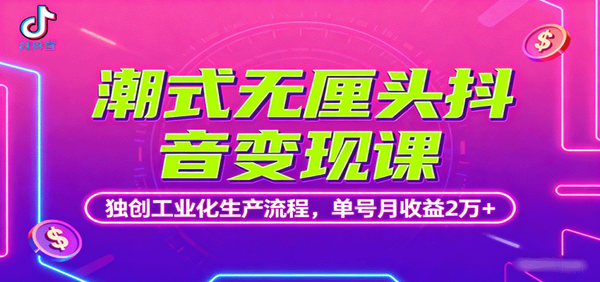 潮式无厘头抖音变现课，独创工业化生产流程，单号月收益2万+-佳佳云创网