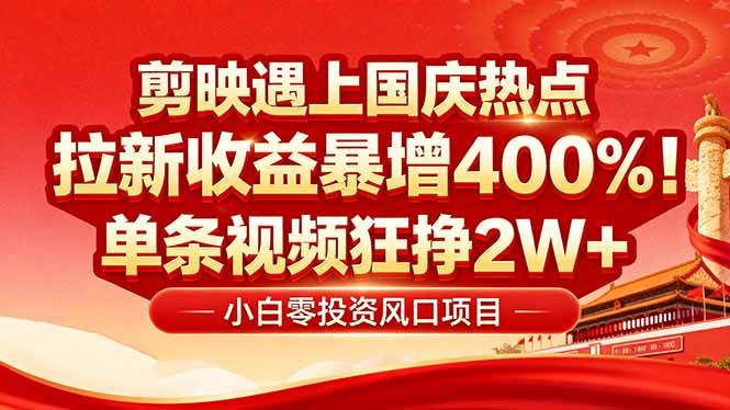 （16039期）国庆流量风口！剪映小白吃红利：0基础几分钟一条，拉新收益暴涨400%，…-佳佳云创网