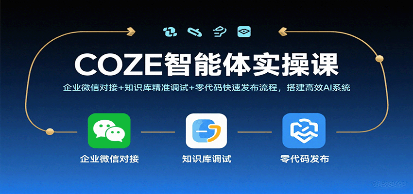 COZE智能体实操课，企业微信对接+知识库精准调试+零代码快速发布流程，搭建高效AI系统-佳佳云创网