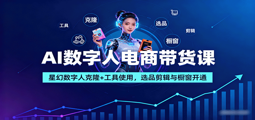 AI数字人电商带货课：星幻数字人克隆+工具使用，选品剪辑与橱窗开通-佳佳云创网